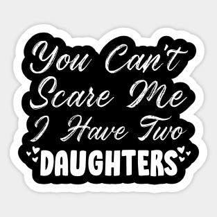 You Can't Scare Me I Have Two Daughters, 2 Daughters Funny Gift Idea For Dad and Mom. Sticker